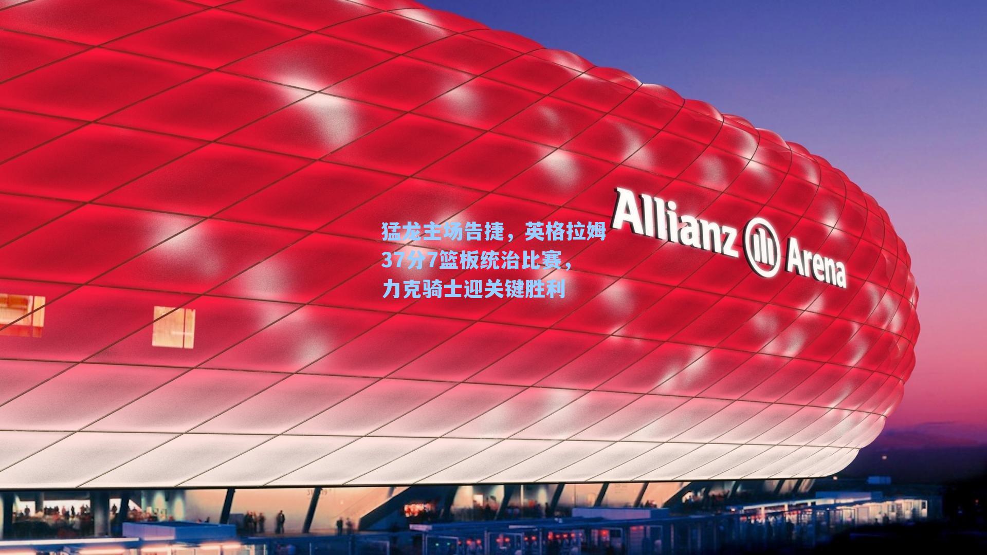 猛龙主场告捷，英格拉姆37分7篮板统治比赛，力克骑士迎关键胜利