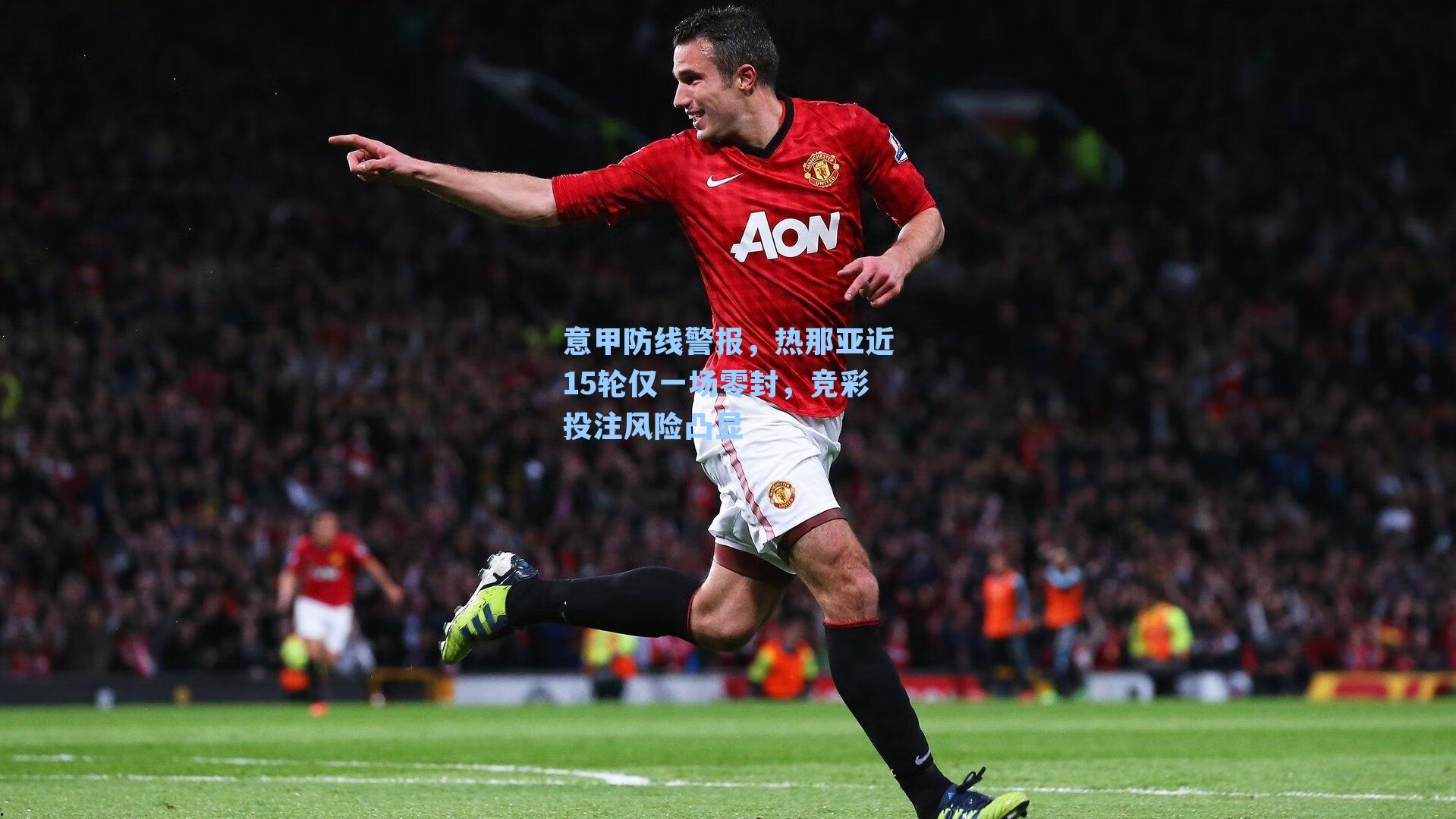 意甲防线警报，热那亚近15轮仅一场零封，竞彩投注风险凸显