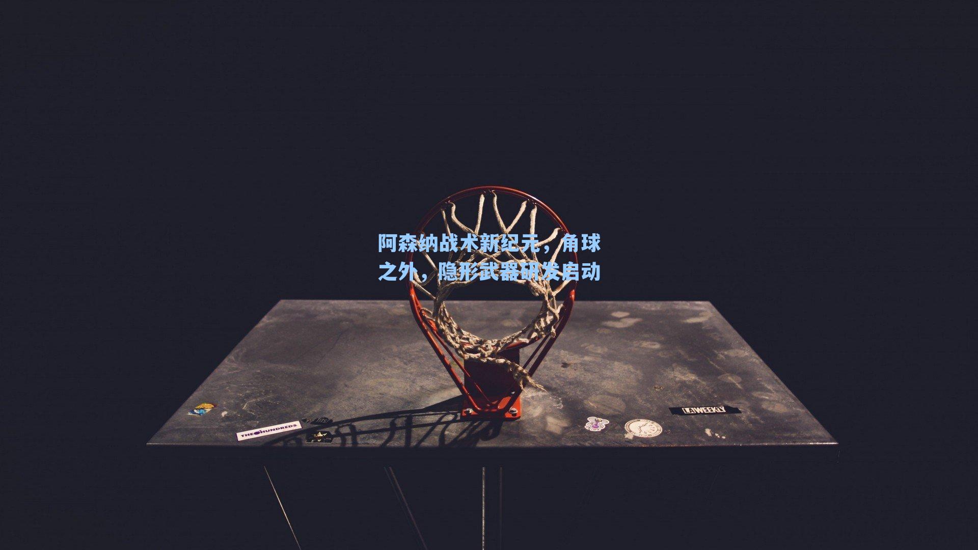 阿森纳战术新纪元，角球之外，隐形武器研发启动