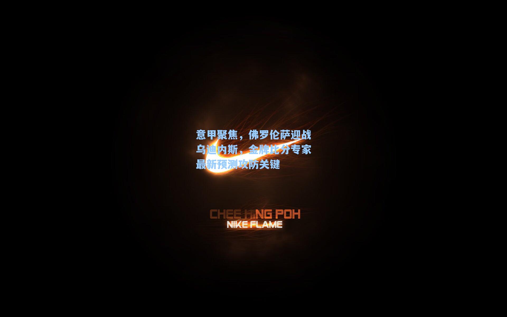 意甲聚焦,佛罗伦萨迎战乌迪内斯,金牌比分专家最新预测攻防关键