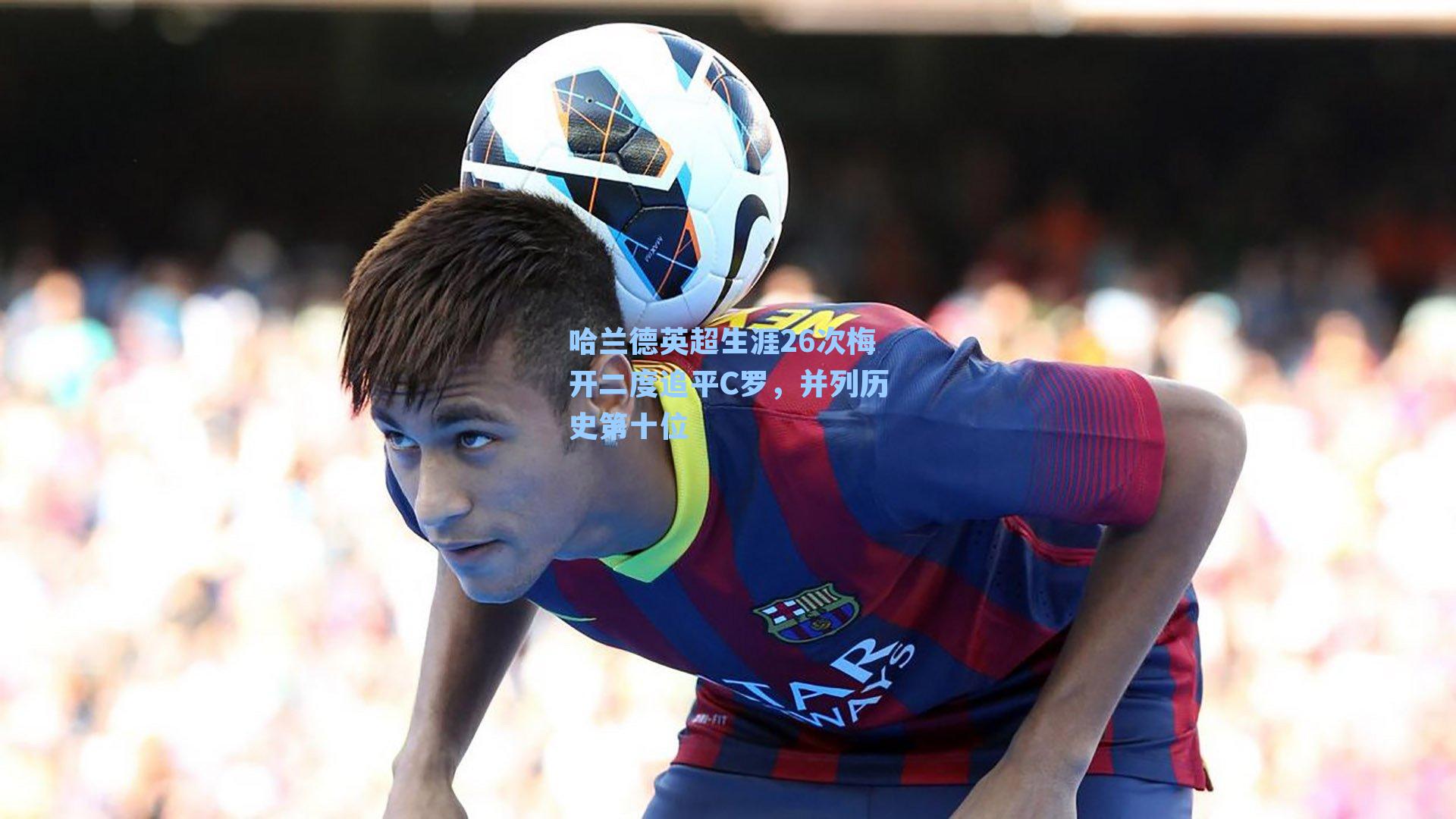 哈兰德英超生涯26次梅开二度追平C罗，并列历史第十位